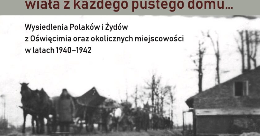 Nowa publikacja Muzeum Auschwitz opisuje wysiedlenia Polaków i Żydów z Oświęcimia i okolic w latach 1940–1942. Historycy ujawniają skalę represji i dramat mieszkańców regionu.