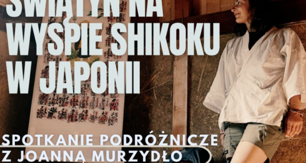 Joanna Murzydło – fotografka i podróżniczka podczas pielgrzymki Shikoku Henro szlakiem 88 świątyń na japońskiej wyspie Shikoku, prelekcja w Oświęcimiu 30 kwietnia 2026
